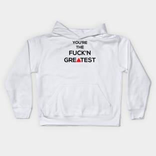 You're the fuck'n GREATEST Kids Hoodie